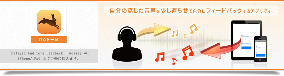 DAF+N（「Delayed Auditory Feedback + Noise」が、iPhone/iPad 上で手軽に使えます！